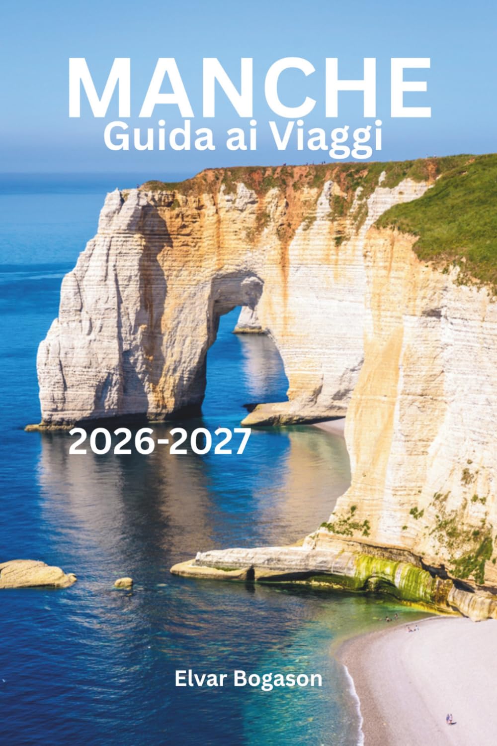 Guida ai Viaggi Manche 2026-2027: Mont Saint-Michel, Normandia, Francia, Europa, spettacolari litora, villaggi storici, avventure panoramiche, sapori locali e patrimonio senza tempo