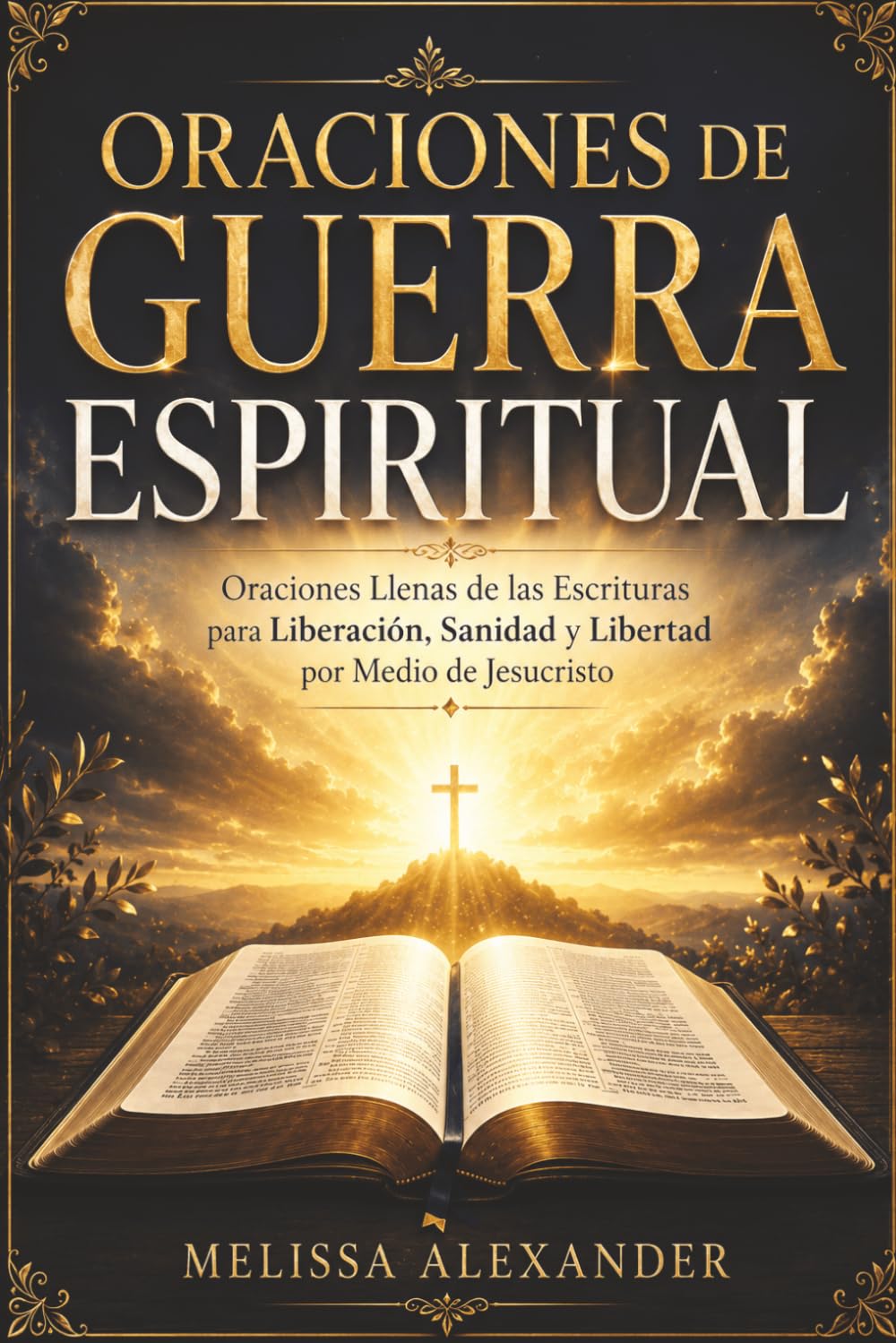 Oraciones de Guerra Espiritual: Oraciones Llenas de las Escrituras para Liberación, Sanidad y Libertad por Medio de Jesucristo
