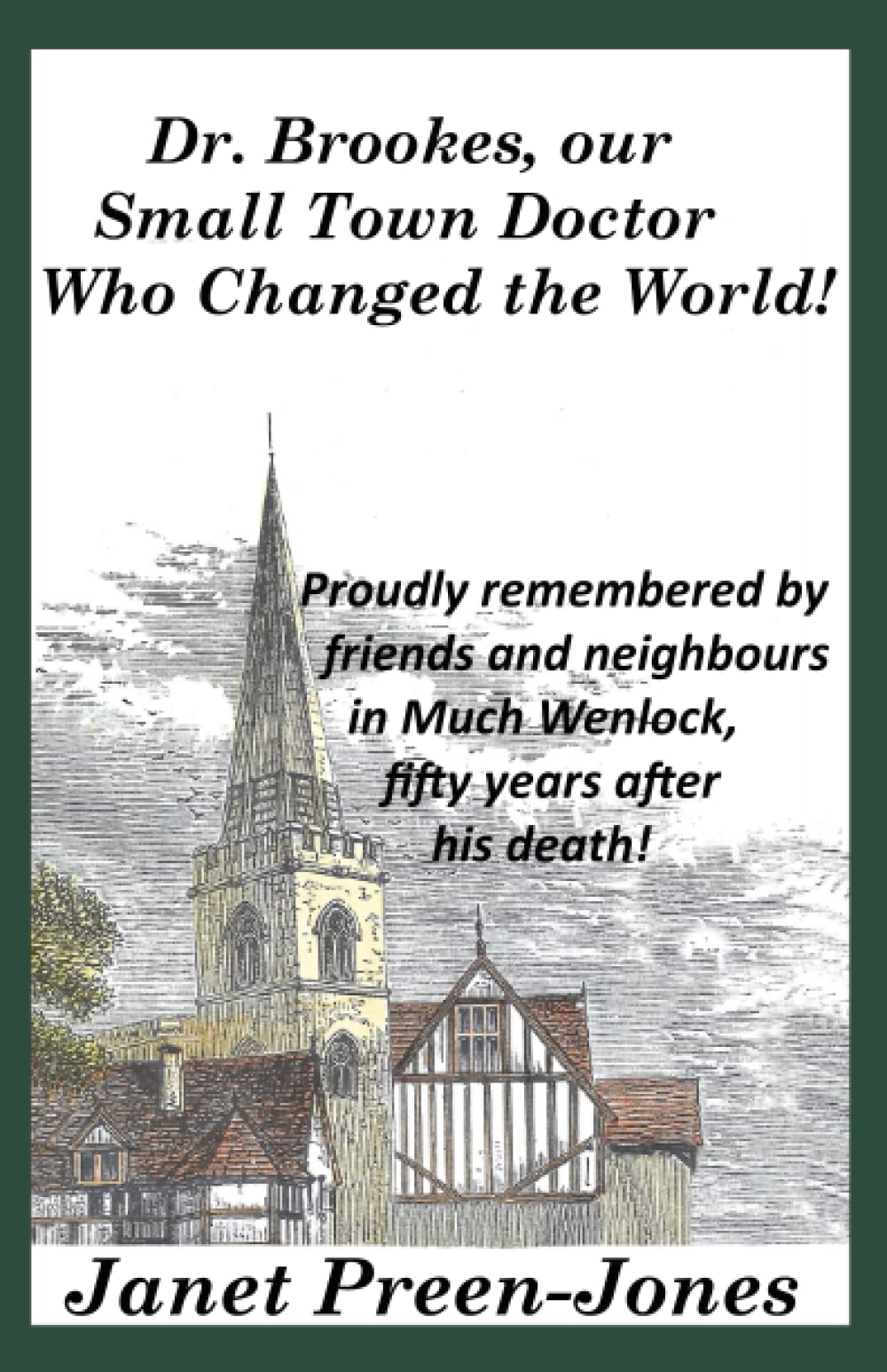 Dr. Brookes, Our Small Town Doctor Who Changed the World!: Proudly remembered by friends and neighbours in Much Wenlock, fifty years after his death! (Eighty years of Living!)