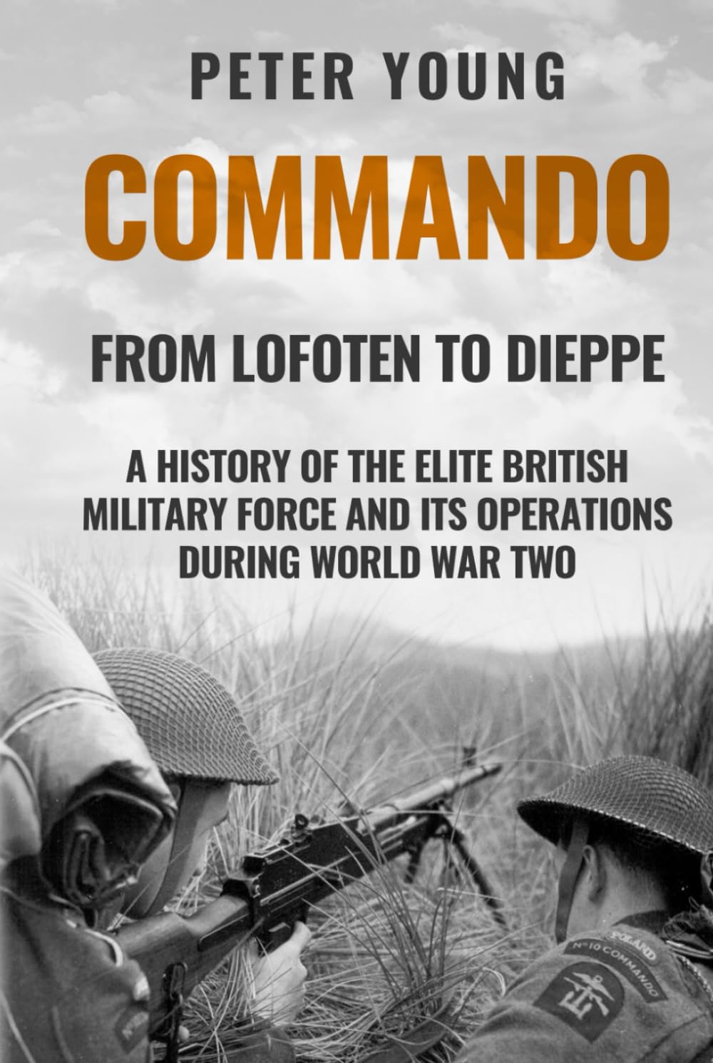 Commando: A History of the Elite British Military Force and Its Operations in World War Two
