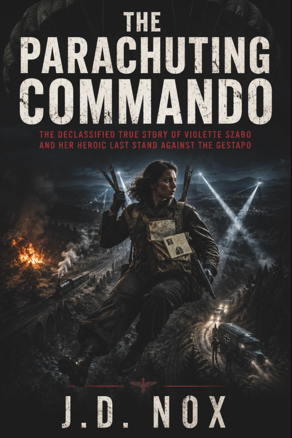 The Parachuting Commando: The Declassified True Story of Violette Szabo and Her Heroic Last Stand Against the Gestapo (Declassified: World War II)