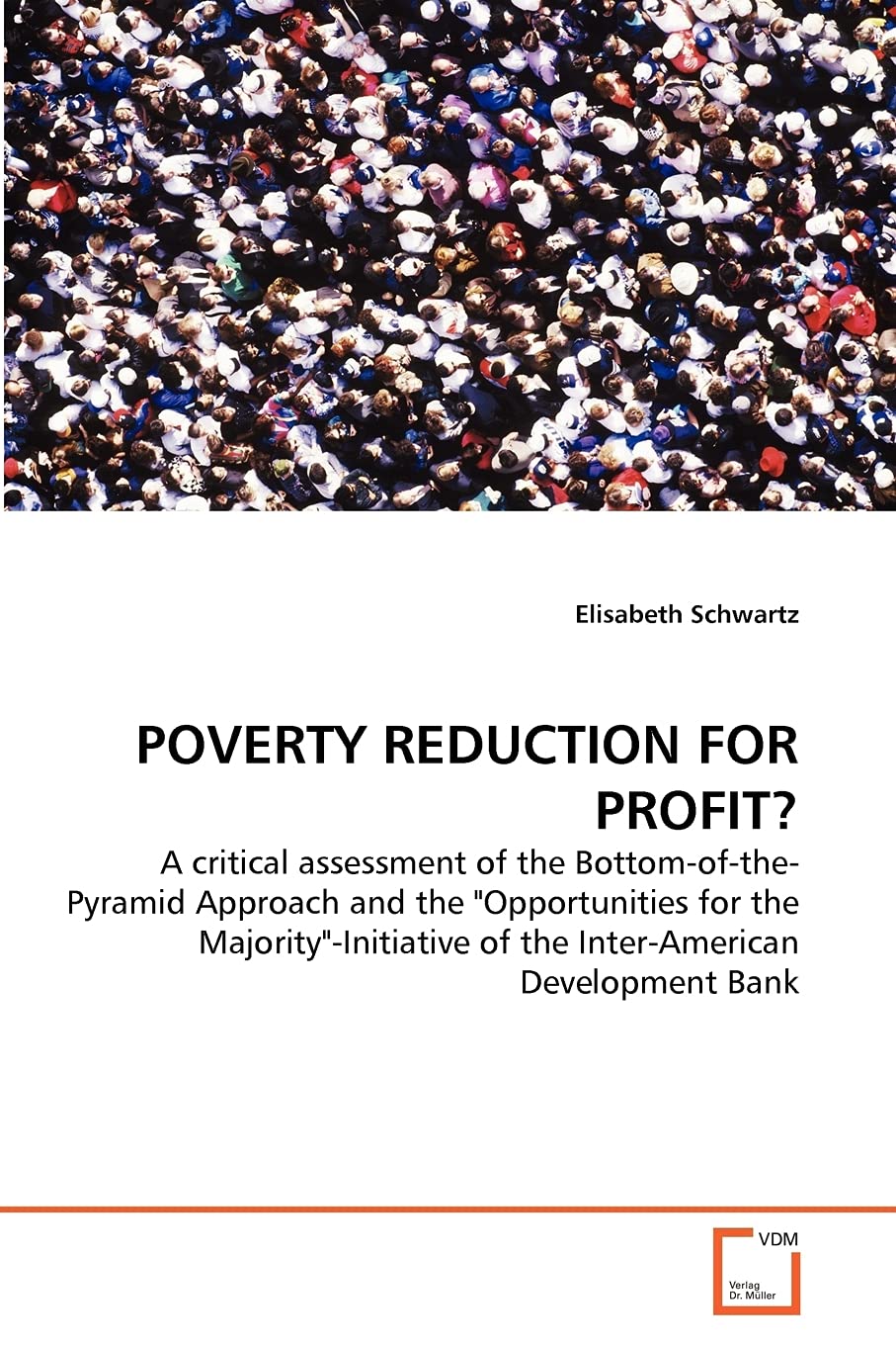 POVERTY REDUCTION FOR PROFIT?: A critical assessment of the Bottom-of-the-Pyramid Approach and the "Opportunities for the Majority"-Initiative of the Inter-American Development Bank