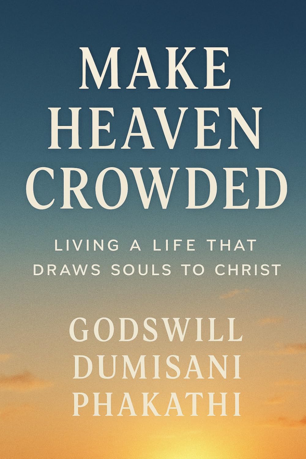 MAKE HEAVEN CROWDED: Living a Life That Draws Souls to Christ