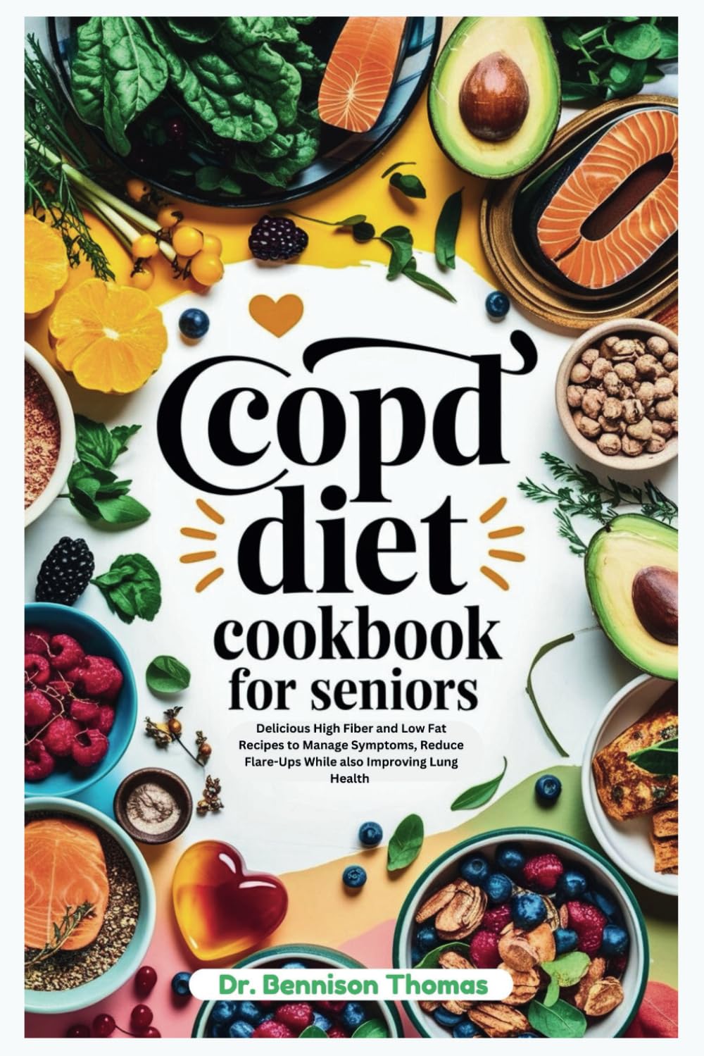 COPD diet Cookbook for Seniors: Delicious High Fibre and Low Fat Recipes to Manage Symptoms, Reduce Flare-ups While also Improving Lung Health