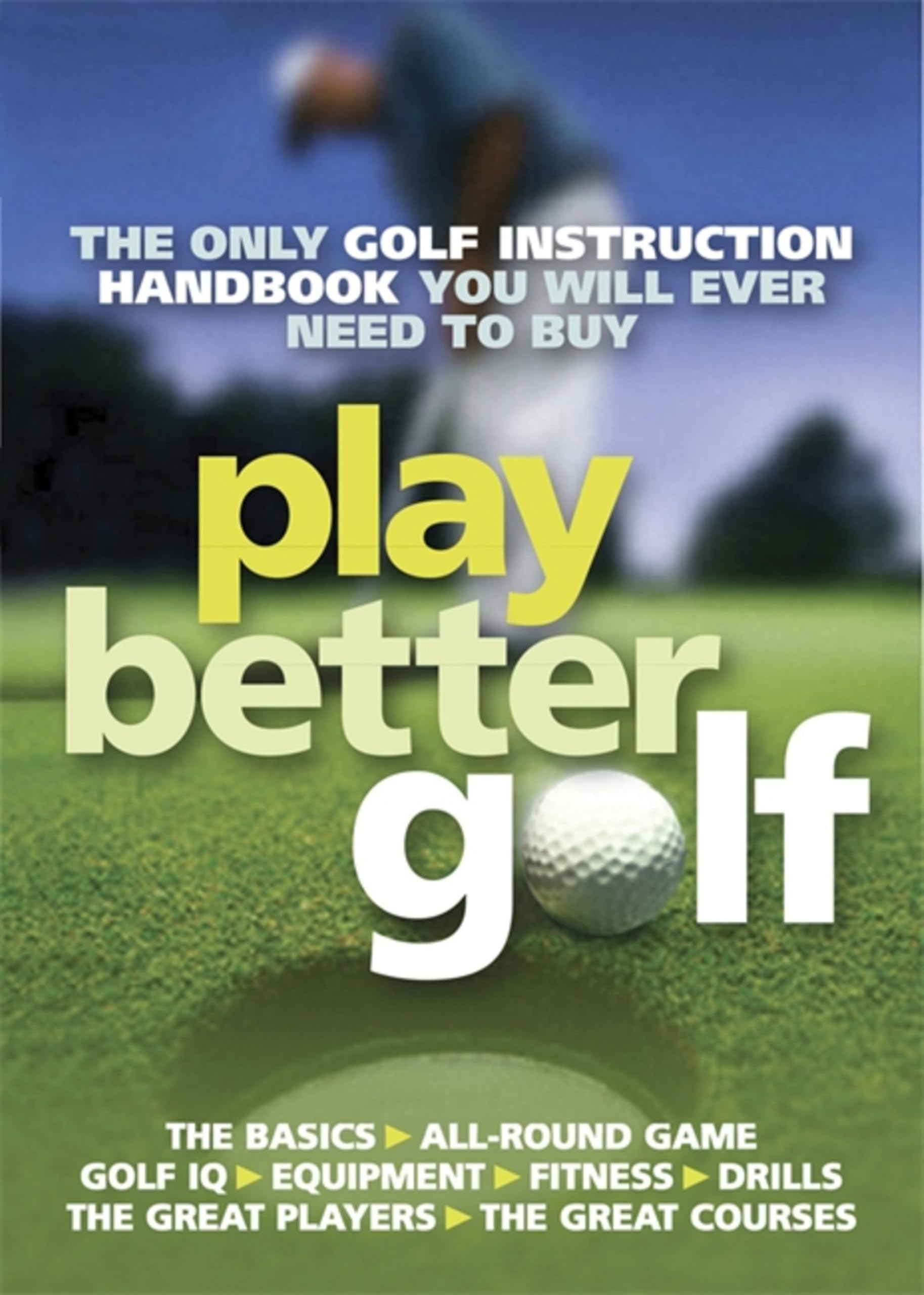 Play Better Golf: The Only Golf Instruction Manual You Will Ever Need To Buy,Co
