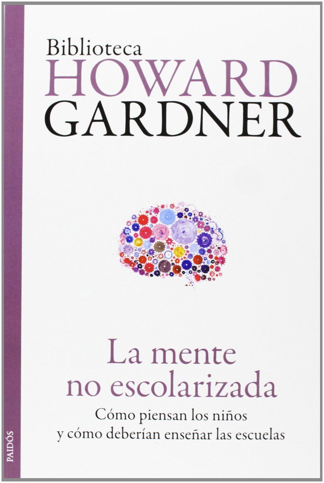 La mente no escolarizada: Cómo piensan los niños y cómo deberían enseñar las escuelas (Biblioteca Howard Gardner)