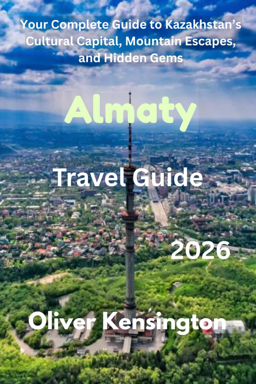 Almaty Travel Guide 2026: Your Complete Guide to Kazakhstan’s Cultural Capital, Mountain Escapes, and Hidden Gems