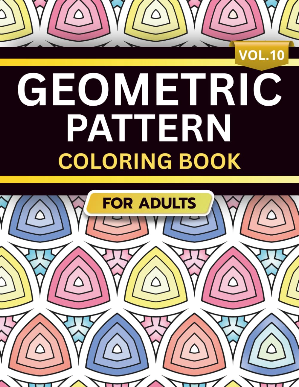 Geometric Pattern Coloring Book for Adults: Volume 10, A Bold and Relaxing Collection of Intricate Geometric Designs for Stress Relief, Focus, and Creativity