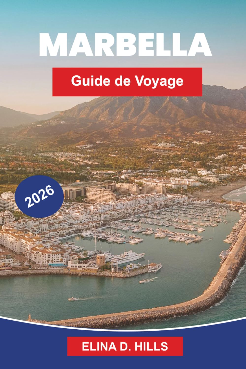MARBELLA Guide de voyage 2026: Le guide complet des plages, de la vieille ville, des complexes de luxe, de la vie nocturne, des excursions d'une ... d'initiés pour les visiteurs débutants