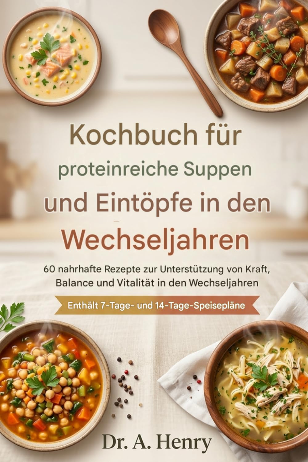 Kochbuch für proteinreiche Suppen und Eintöpfe in den Wechseljahren: 60 proteinreiche Suppen- und Eintopfrezepte mit Speiseplänen zur Unterstützung ... und Hormonbalance in den Wechseljahren.