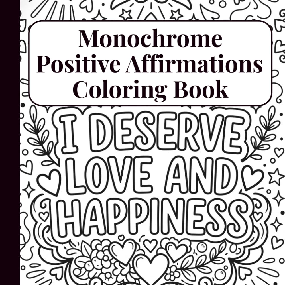 Monochrome Positive Affirmations Coloring Book: Bold And Easy Black and White Inspirational Quotes for Relaxation, Self-Love And Stress Relief