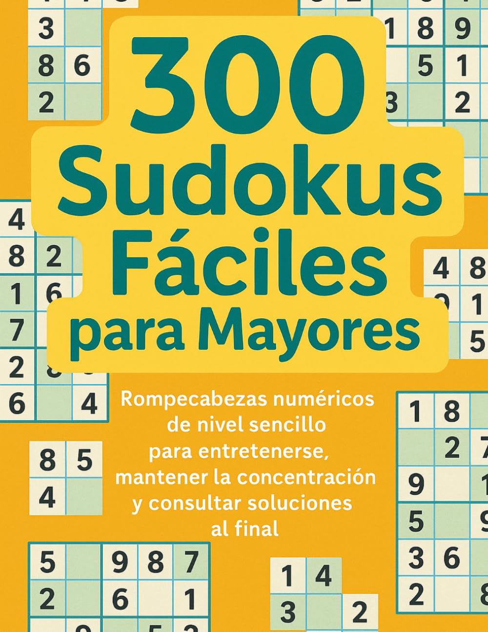 300 Sudokus Fáciles para Mayores: Rompecabezas numéricos de nivel sencillo para entretenerse, mantener la concentración y consultar soluciones al final