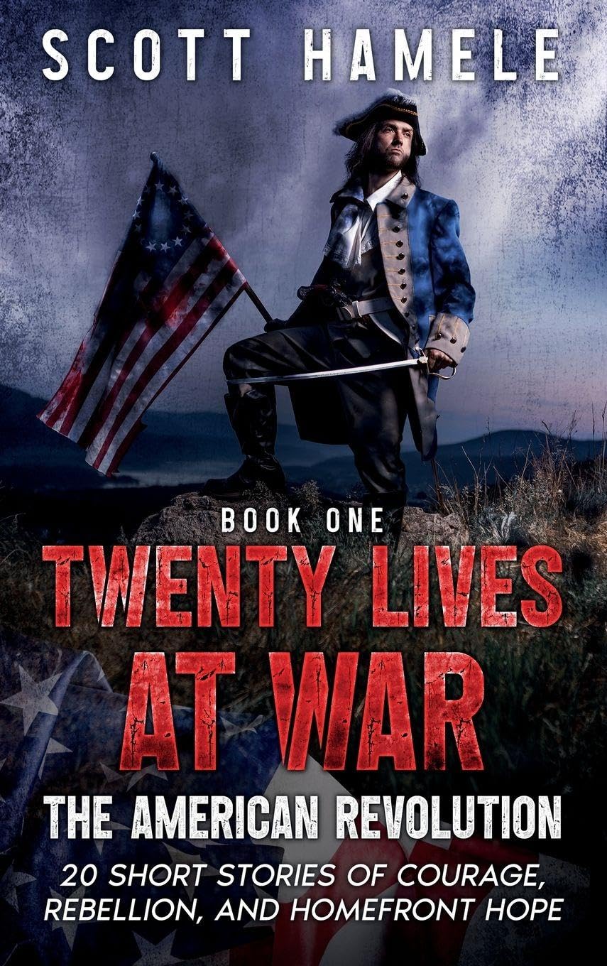Twenty Lives at War - The American Revolution: 20 Short Stories of Courage, Rebellion, and Homefront Hope: 1
