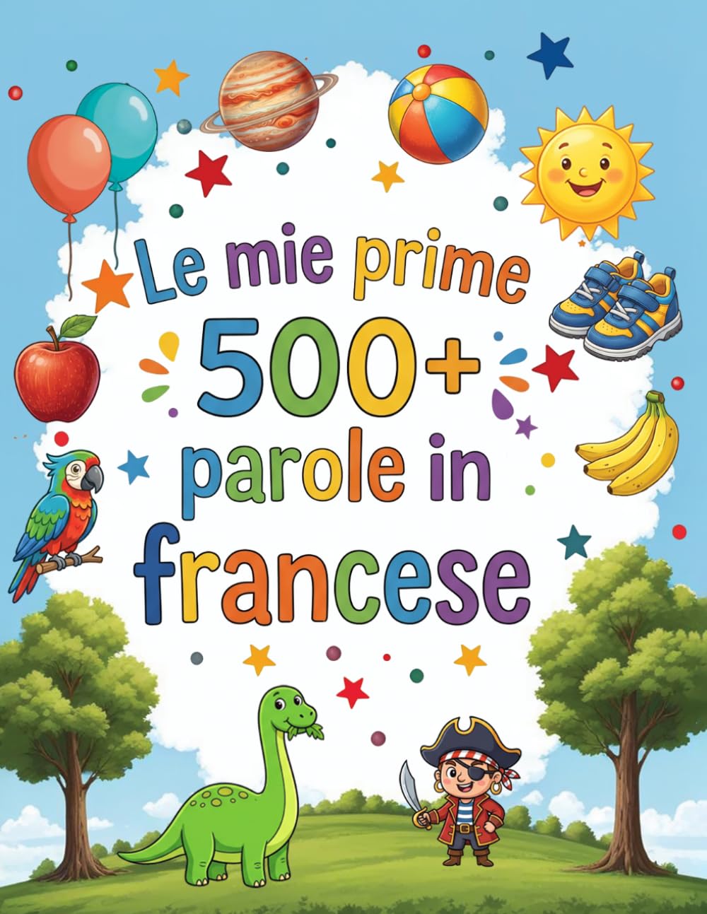 Le mie prime 500+ parole in francese: Dizionario illustrato bilingue italiano-francese per bambini dai 4 ai 9 anni | Impara giocando colori, animali e numeri ad asilo e scuola primaria