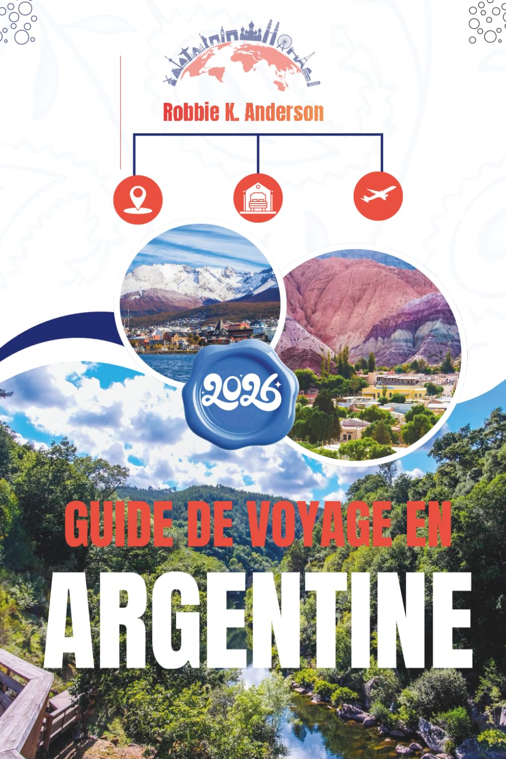 GUIDE DE VOYAGE EN ARGENTINE 2026: Là où les glaciers brillent, les villes palpitent et les vignobles rêvent