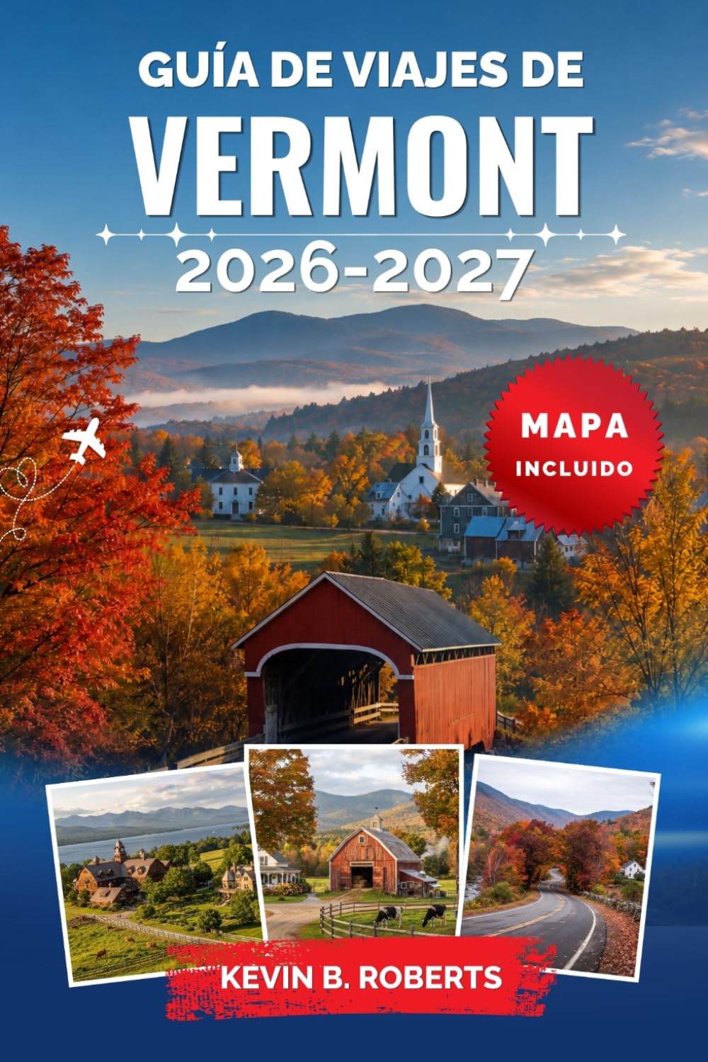 Guía de viajes de Vermont 2026-2027: Explora las Montañas Verdes, el impresionante follaje otoñal, pueblos encantadores, puentes cubiertos, rutas de ... estaciones de esquí e itinerarios detallados