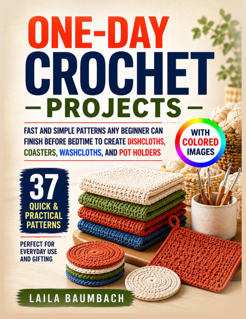 One-Day Crochet Projects: Fast and Simple Patterns Any Beginner Can Finish Before Bedtime to Create Dishcloths, Coasters, Washcloths, and Pot Holders