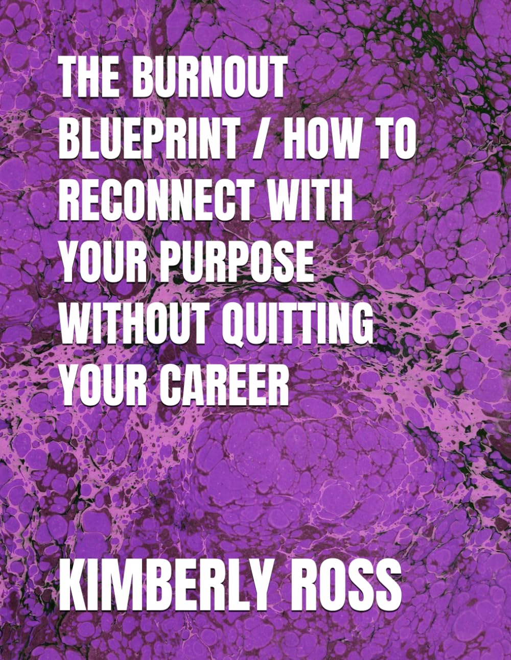 THE BURNOUT BLUEPRINT / HOW TO RECONNECT WITH YOUR PURPOSE WITHOUT QUITTING YOUR CAREER