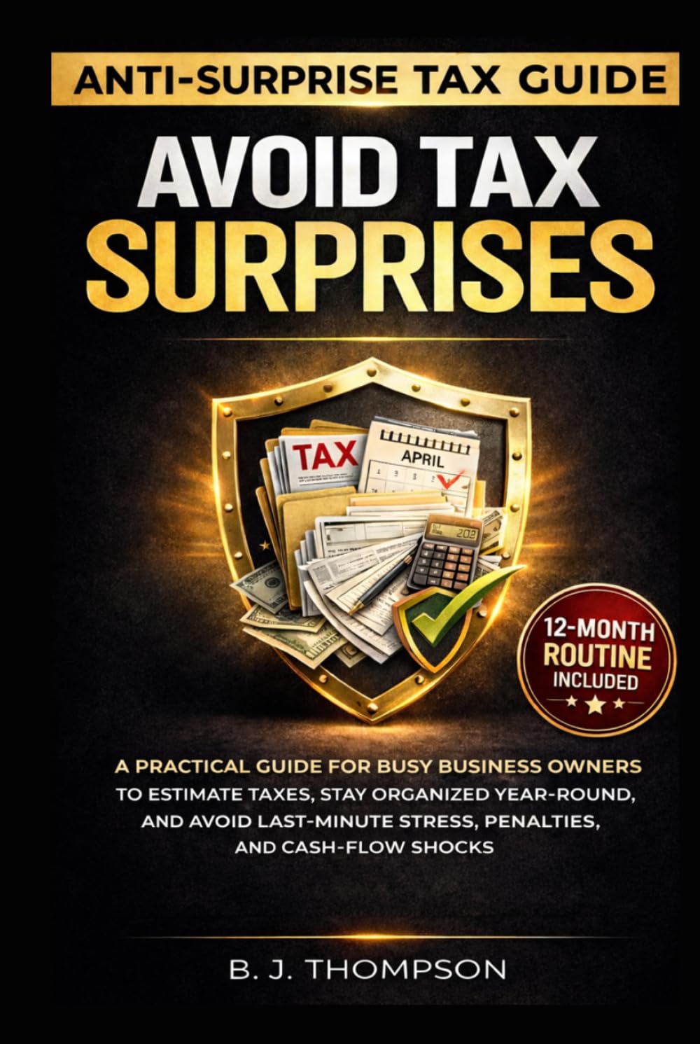 Avoid Tax Surprises: A practical guide for busy business owners to estimate taxes, stay organized year-round, and avoid last-minute stress, penalties, and cash-flow shocks