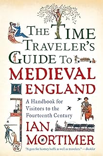 The Time Traveler's Guide to Medieval England: A Handbook for Visitors to the Fourteenth Century