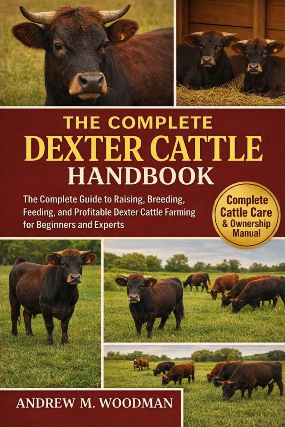 THE COMPLETE DEXTER CATTLE HANDBOOK: The Complete Guide to Raising, Breeding, Feeding, and Profitable Dexter Cattle Farming for Beginners and Experts