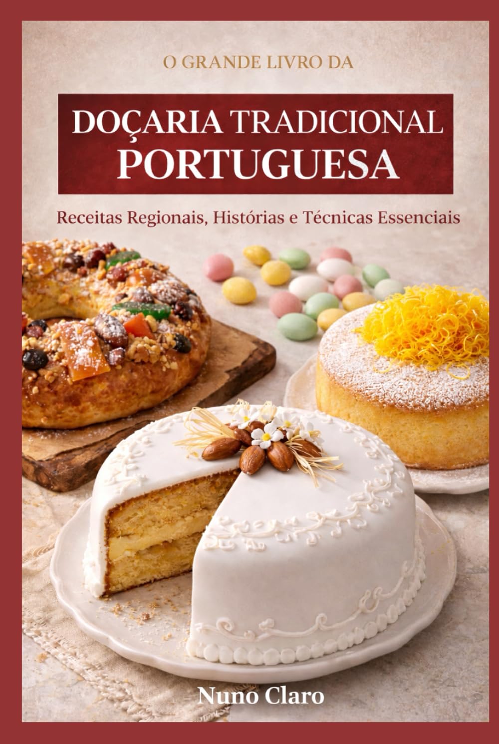 O Grande Livro da Doçaria Tradicional Portuguesa: Receitas Regionais, Histórias e Técnicas Essenciais (Receitas e Sabores do Mundo)