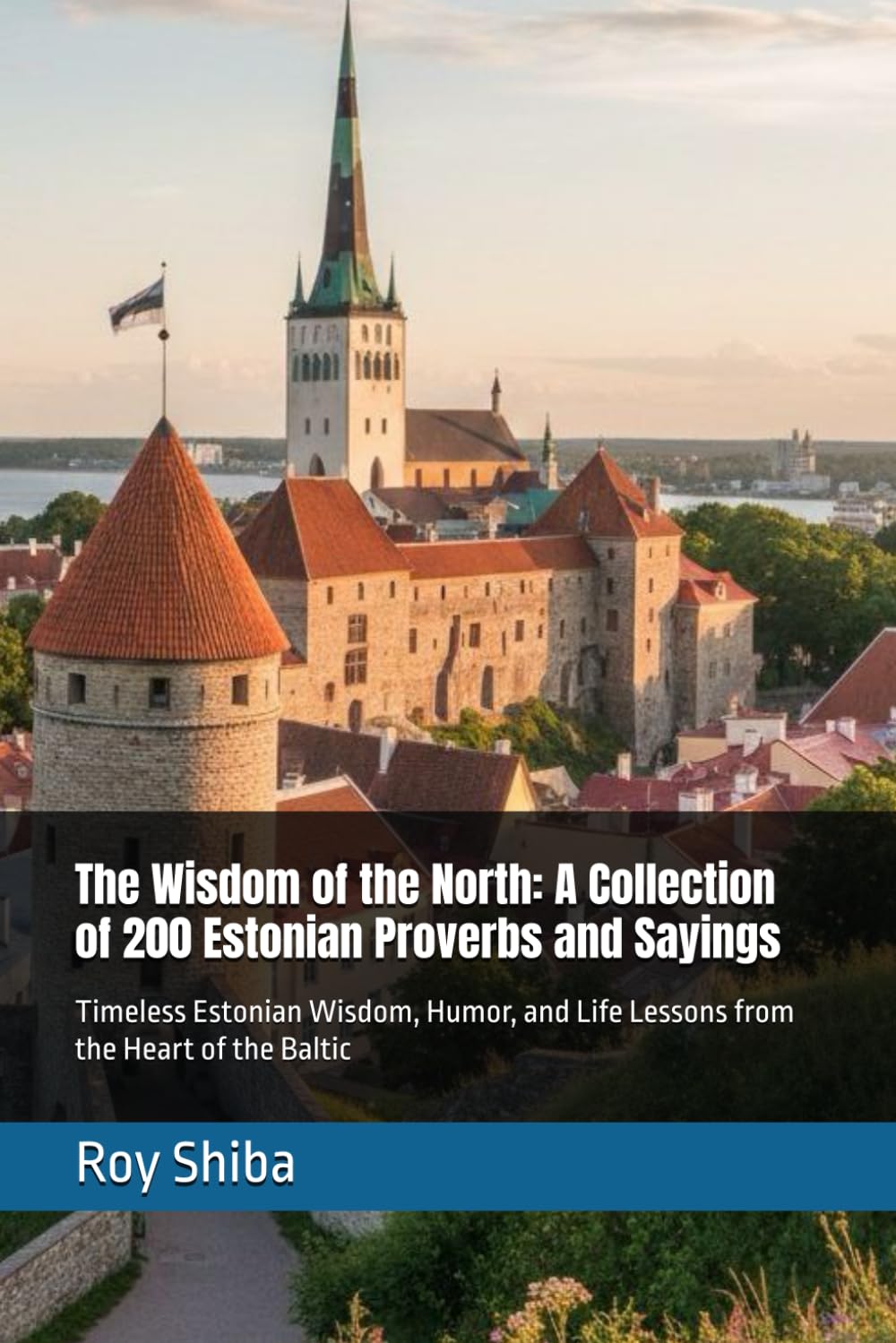The Wisdom of the North: A Collection of 200 Estonian Proverbs and Sayings: Timeless Estonian Wisdom, Humor, and Life Lessons from the Heart of the Baltic (The World Wisdom Archive)