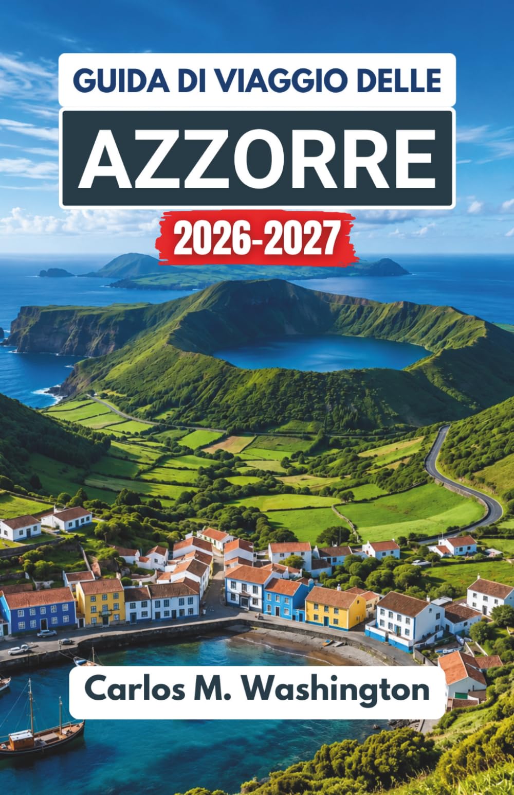 Guida di viaggio delle Azzorre 2026-2027: Esplora le isole atlantiche del Portogallo attraverso percorsi panoramici, monumenti culturali, sapori ... all'aria aperta e semplici idee di itinerario