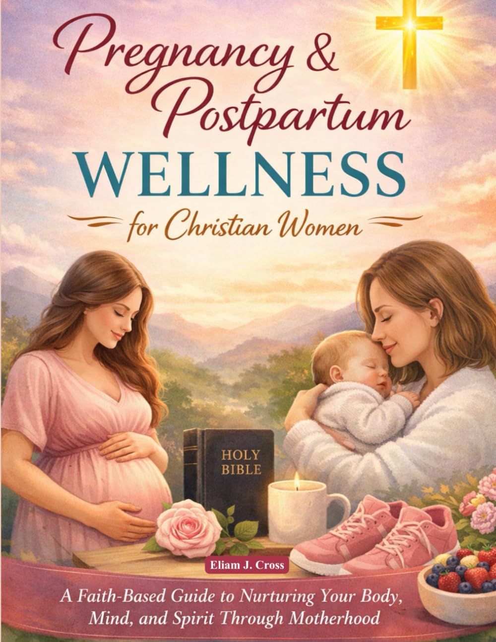 Pregnancy & Postpartum Wellness for Christian Women: A Faith-Based Guide to Nurturing Your Body, Mind, and Spirit Through Motherhood (Faith & Freedom)
