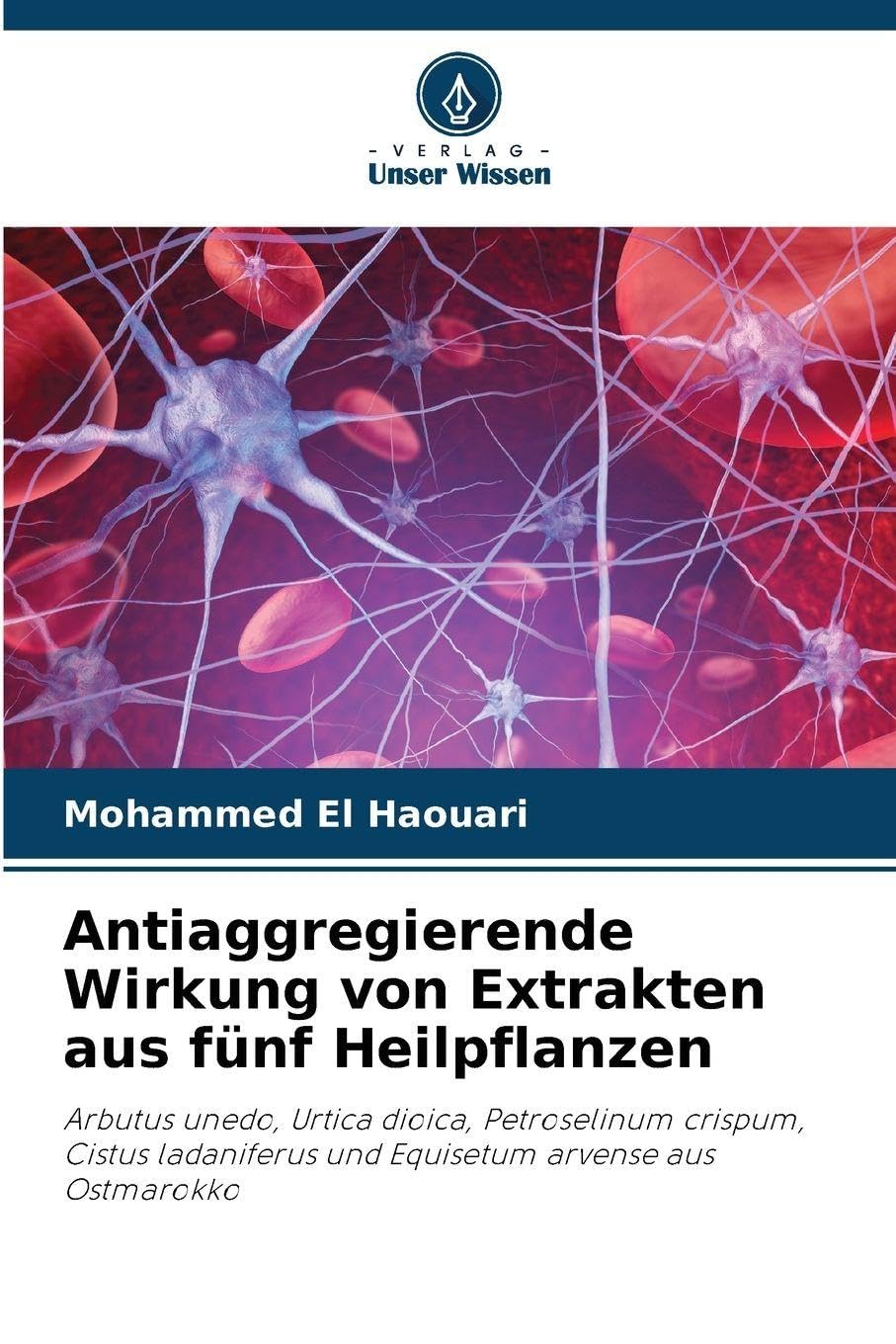 Antiaggregierende Wirkung von Extrakten aus fünf Heilpflanzen: Arbutus unedo, Urtica dioica, Petroselinum crispum, Cistus ladaniferus und Equisetum arvense aus Ostmarokko