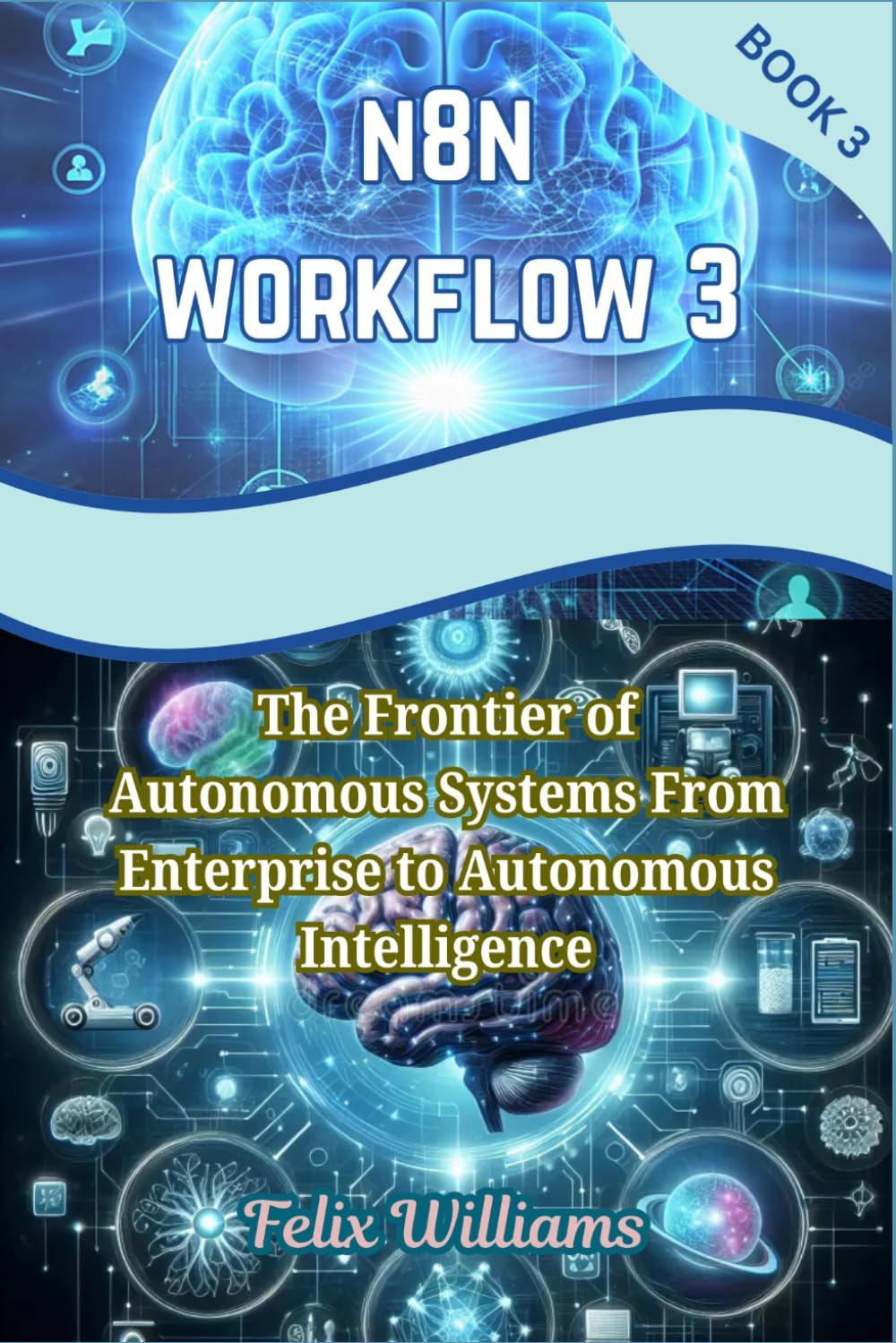 n8n Workflows 3: The Frontier of Autonomous Systems From Enterprise to Autonomous Intelligence (n8n workflow Handbooks)