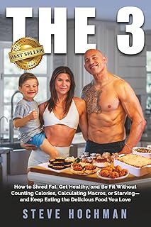 THE 3: How To Shred Fat, Get Healthy, and Be Fit Without Counting Calories, Calculating Macros, or Starving—and Keep Eating the Delicious Foods You Love