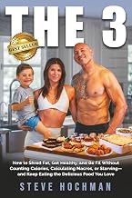 THE 3: How To Shred Fat, Get Healthy, and Be Fit Without Counting Calories, Calculating Macros, or Starving—and Keep Eating the Delicious Foods You Love