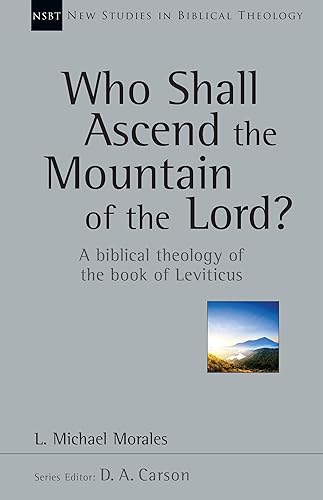 Who Shall Ascend the Mountain of the Lord?: A Biblical Theology of the Book of Leviticus (Volume 37) (New Studies in Biblical Theology)