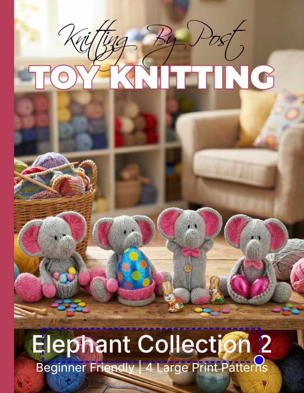 Knitting by Post: Elephant Collection 2 – 4 Easy-to-Follow Large Print Toy Designs (LARGE PRINT Knitting by Post)