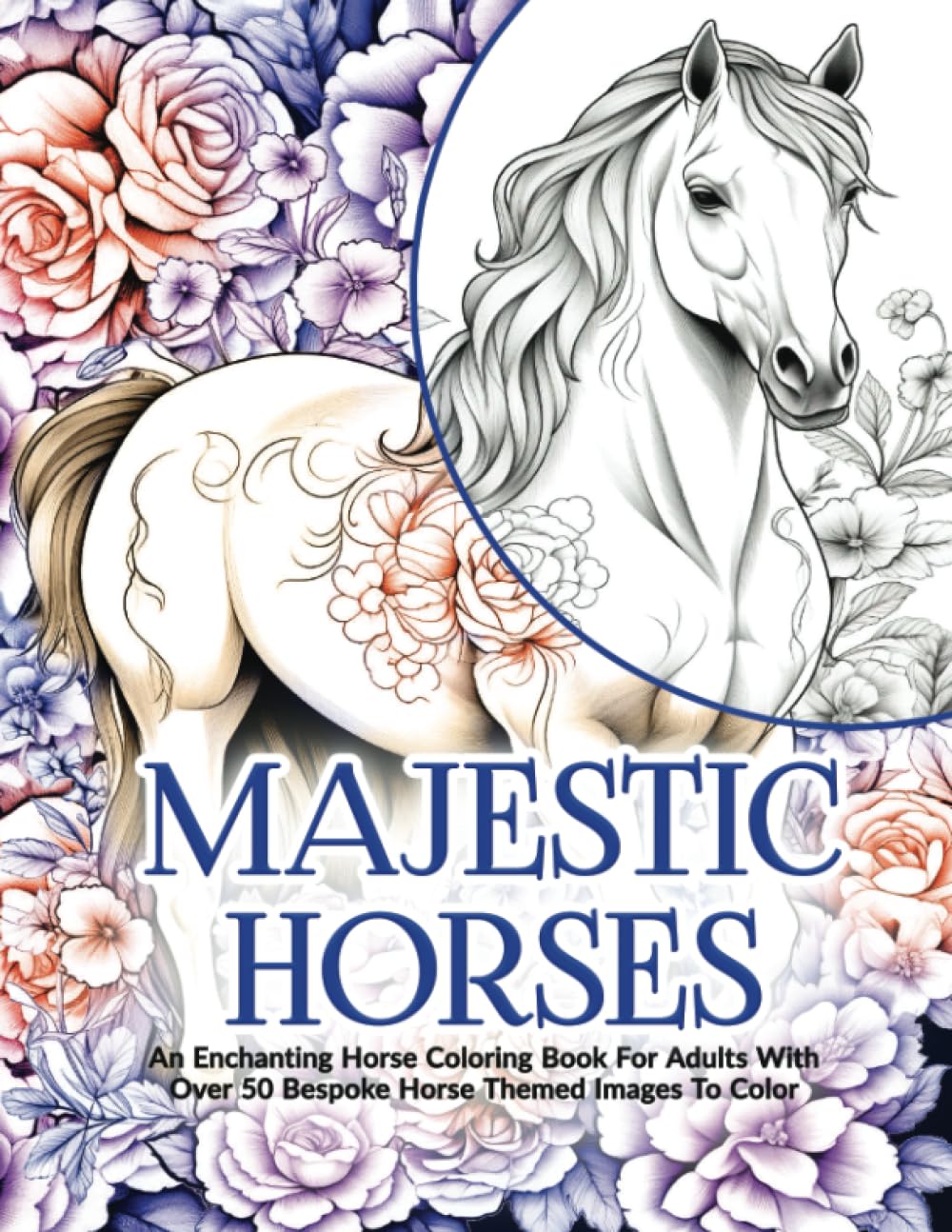 Majestic Horses: An Enchanting Horse Coloring Book For Adults With Over 50 Bespoke Horse Themed Images To Color