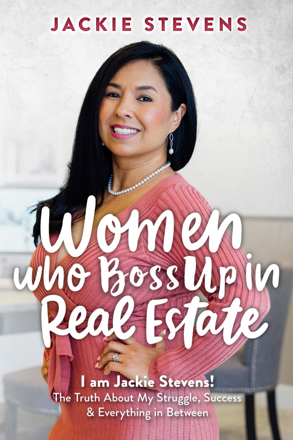 Women Who BossUp in Real Estate: I am Jackie Stevens! The Truth About My Struggle, Success & Everything in Between