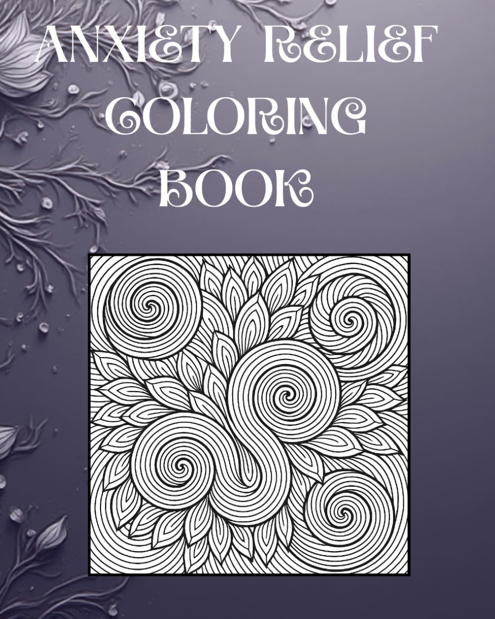 Anxiety Relief Coloring Book : Calm your mind for relaxation: Motivational inspiration helping you