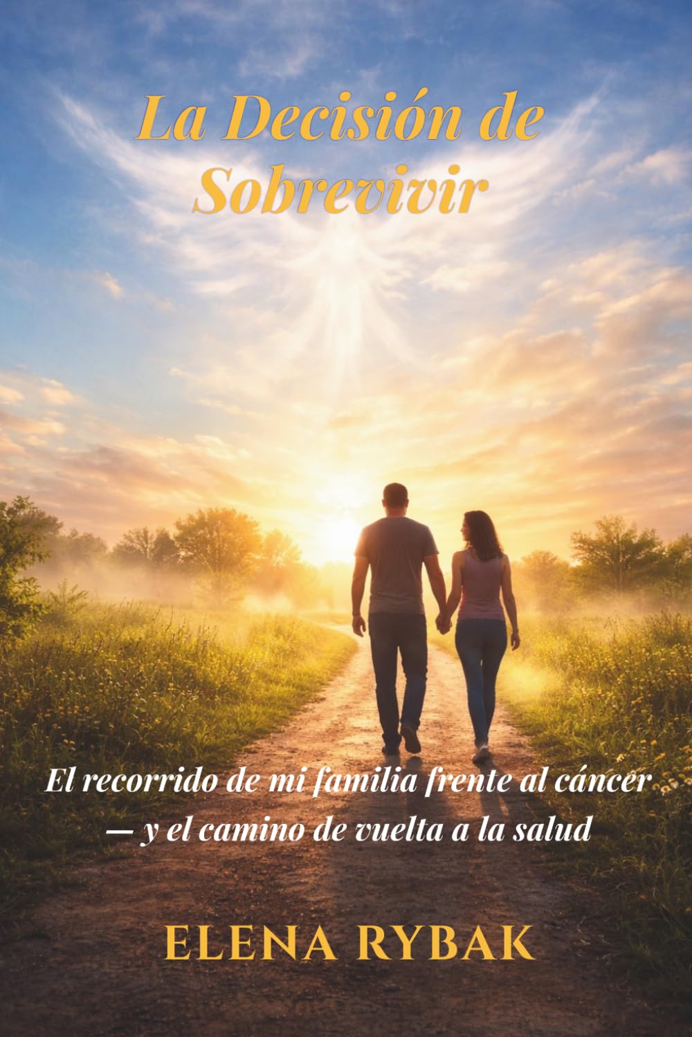La Decisión de Sobrevivir: El recorrido de mi familia frente al cáncer - y el camino de vuelta a la salud