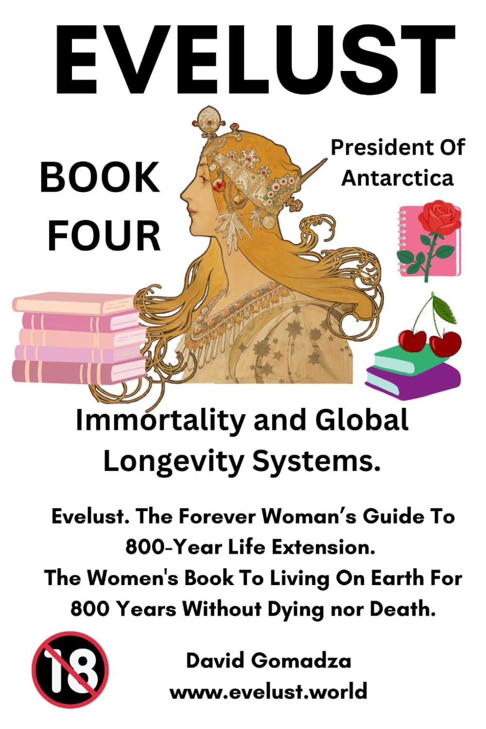 Evelust. The Forever Woman’s Guide To 800-Year Life Extension. The Women's Book To Living On Earth For 800 Years Without Dying nor Death.: Book Four: Immortality and Global Longevity Systems.