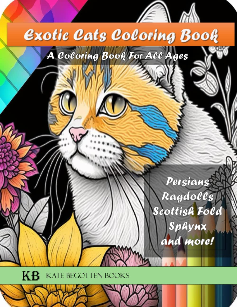 Exotic Cats Coloring Book: Coloring Book For All Ages featuring Ragdolls, Sphynx, Scottish Fold, Persian, Cat Mothers with Babies and More!
