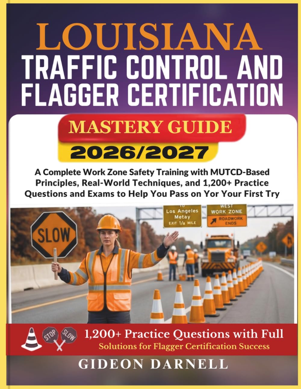 LOUISIANA TRAFFIC CONTROL AND FLAGGER CERTIFICATION MASTERY GUIDE 2026/2027: A Complete Work Zone Safety Training with MUTCD-Based Principles, ... Exams to Help You Pass Your on the First Try