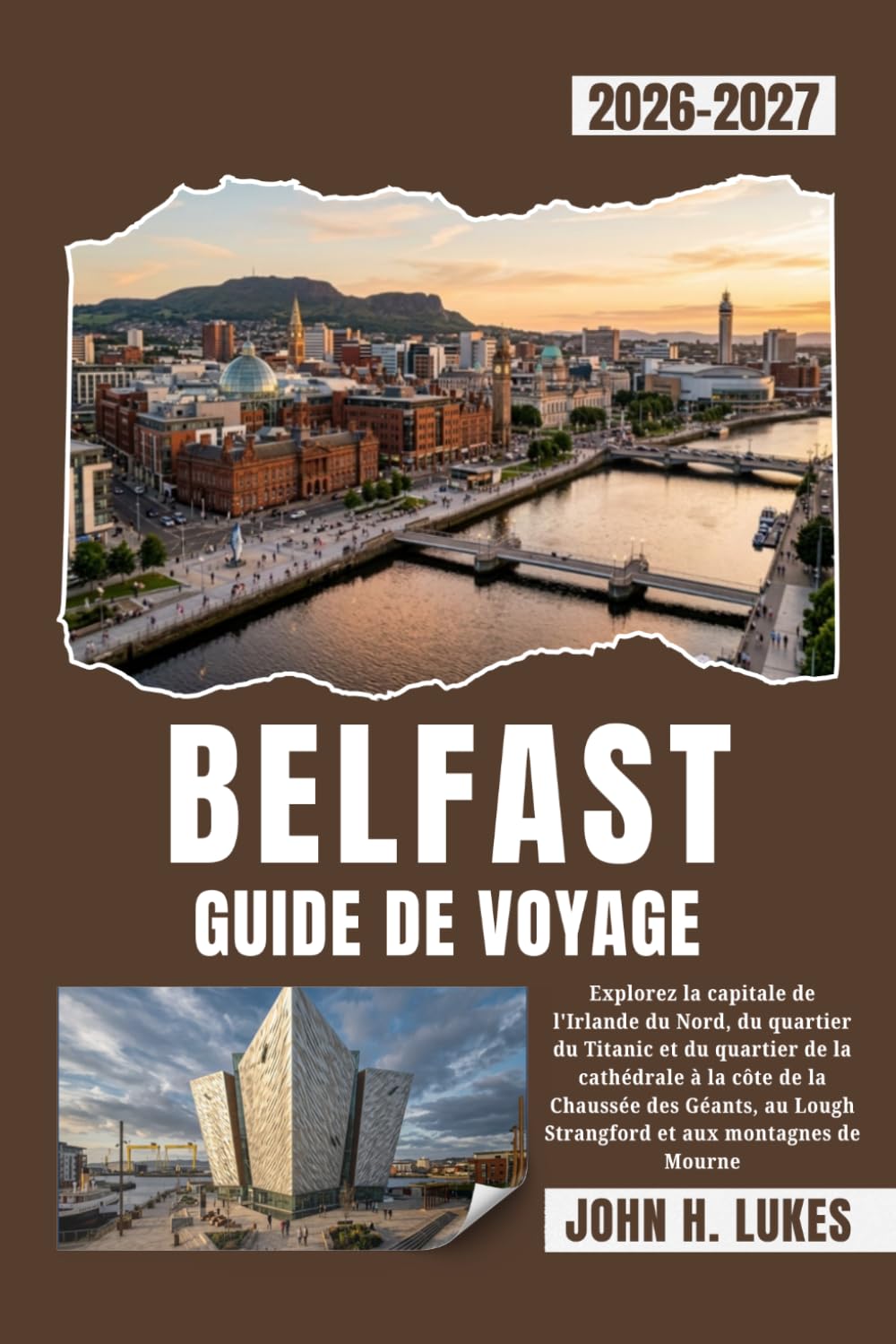 BELFAST GUIDE DE VOYAGE 2026-2027: Explorez la capitale de l'Irlande du Nord, du quartier du Titanic et du quartier de la cathédrale à la côte de la ... Lough Strangford et aux montagnes de Mourne