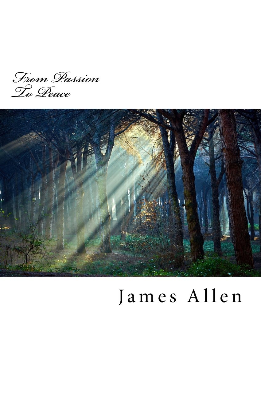 From Passion To Peace: Original Unedited Edition: Volume 14 (The James Allen Collection)