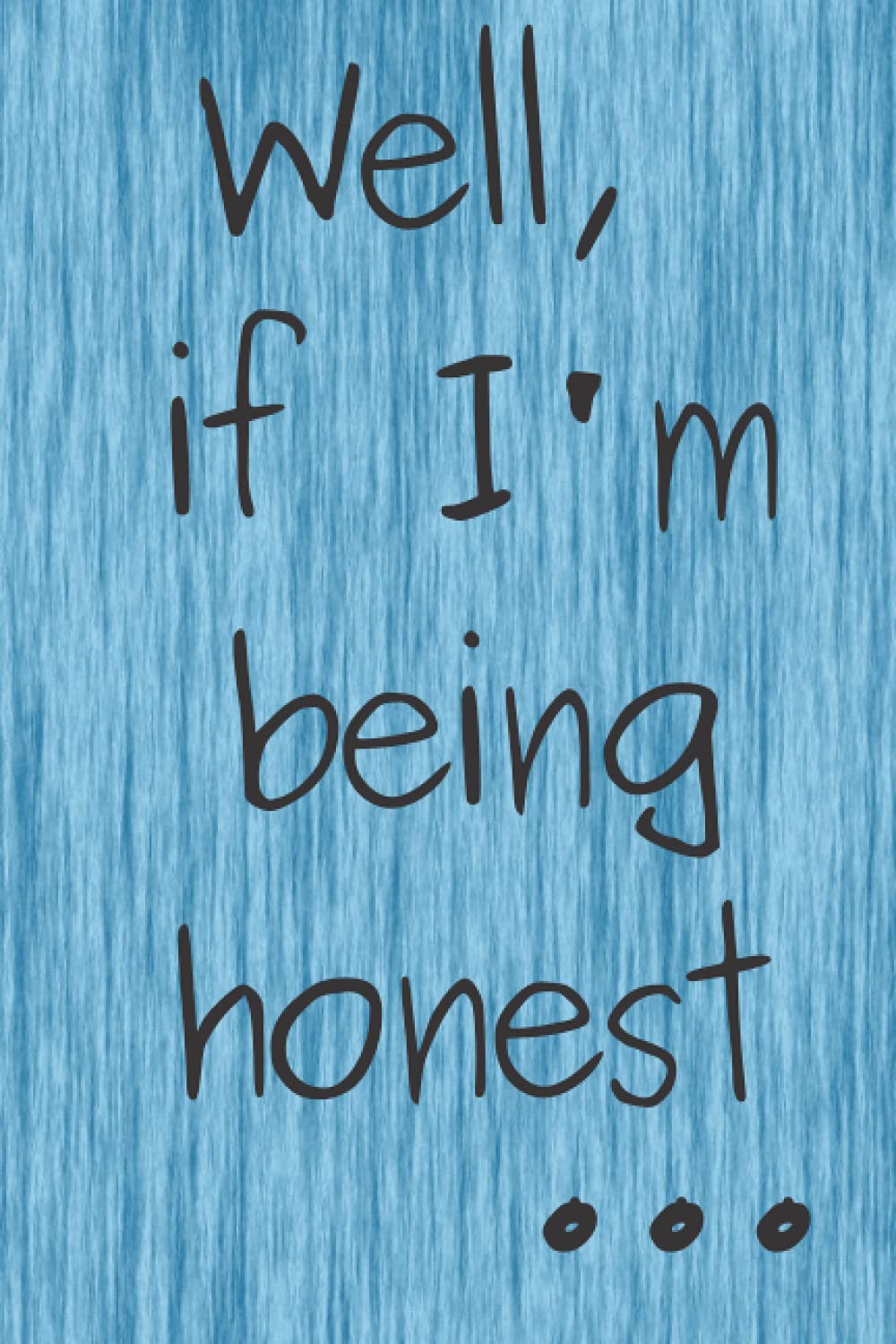 Well, If I'm Being Honest...Notebook Journal: Cover with Prompt for Journaling Practice