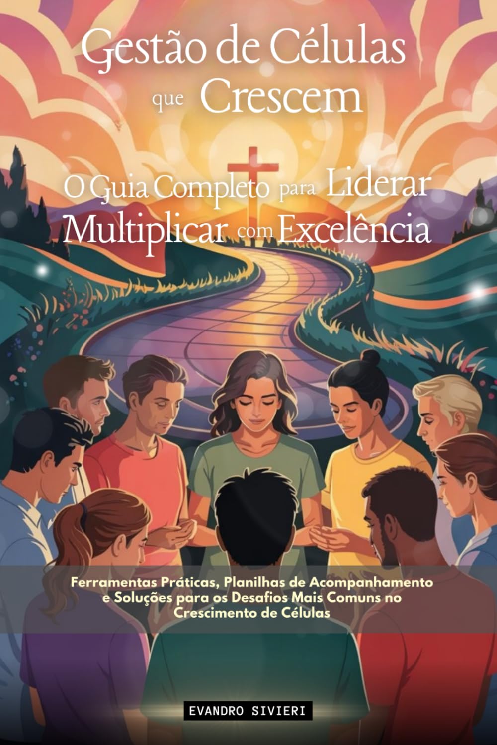 Gestão de Células que Crescem: O Guia Completo para Liderar e Multiplicar com Excelência (3- Série Propósito)