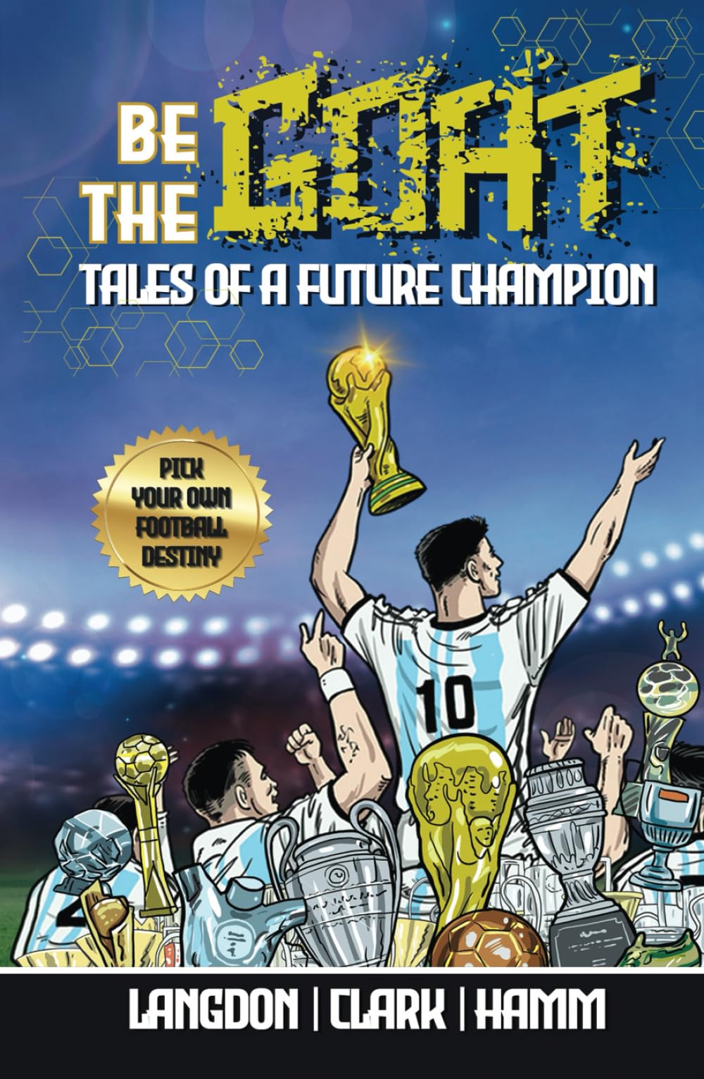 Be The G.O.A.T. - A Pick Your Own Football Destiny Story: Tales Of A Future Champion - Emulate Messi, Ronaldo Or Pursue Your own Path to Becoming the G.O.A.T. (Greatest Of All Time)
