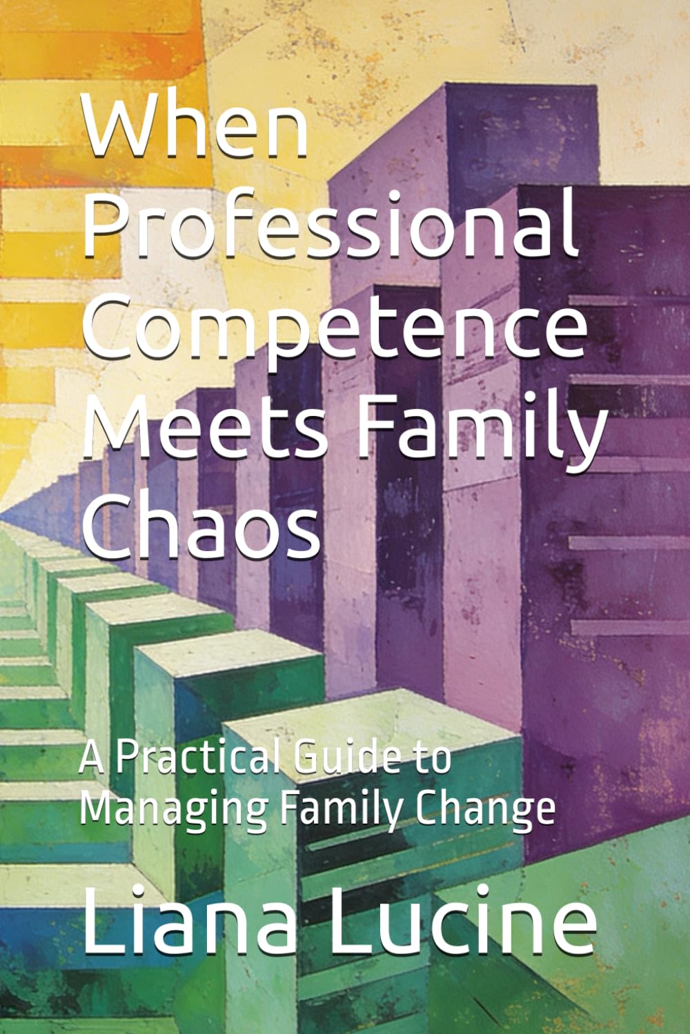 When Professional Competence Meets Family Chaos: A Practical Guide to Managing Family Change
