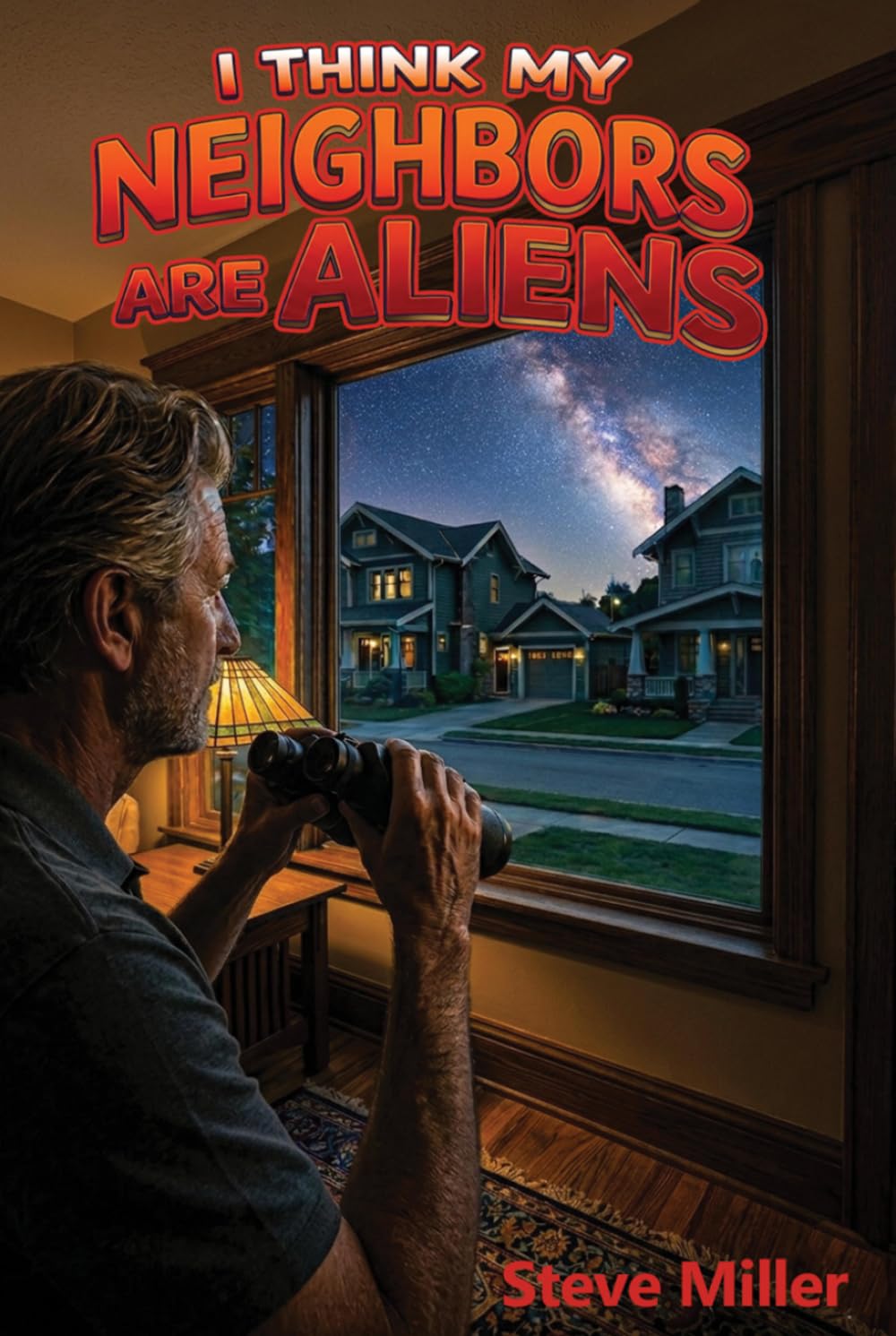 I Think My Neighbors Are Aliens: A Novel