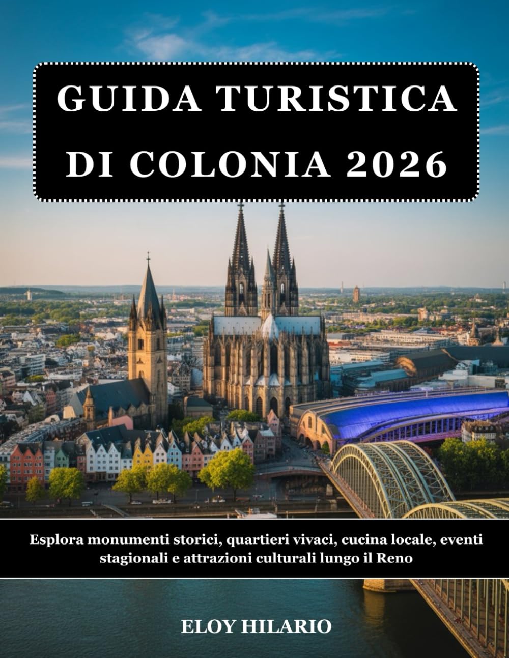 GUIDA TURISTICA DI COLONIA 2026: Esplora monumenti storici, quartieri vivaci, cucina locale, eventi stagionali e attrazioni culturali lungo il Reno